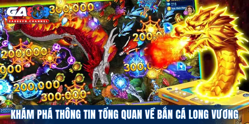 Khám phá thông tin tổng quan về Bắn Cá Long Vương